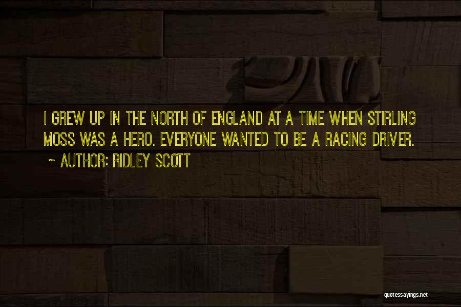 Ridley Scott Quotes: I Grew Up In The North Of England At A Time When Stirling Moss Was A Hero. Everyone Wanted To