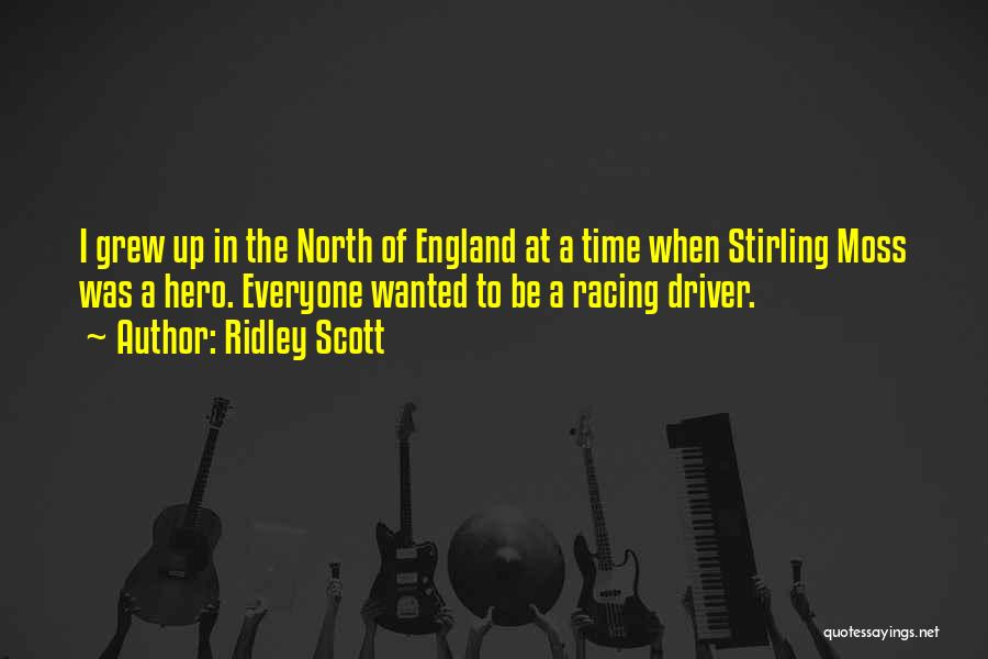 Ridley Scott Quotes: I Grew Up In The North Of England At A Time When Stirling Moss Was A Hero. Everyone Wanted To