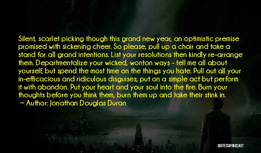 Jonathan Douglas Duran Quotes: Silent, Scarlet Picking Though This Grand New Year, An Optimistic Premise Promised With Sickening Cheer. So Please, Pull Up A