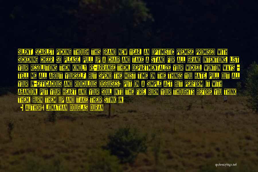 Jonathan Douglas Duran Quotes: Silent, Scarlet Picking Though This Grand New Year, An Optimistic Premise Promised With Sickening Cheer. So Please, Pull Up A