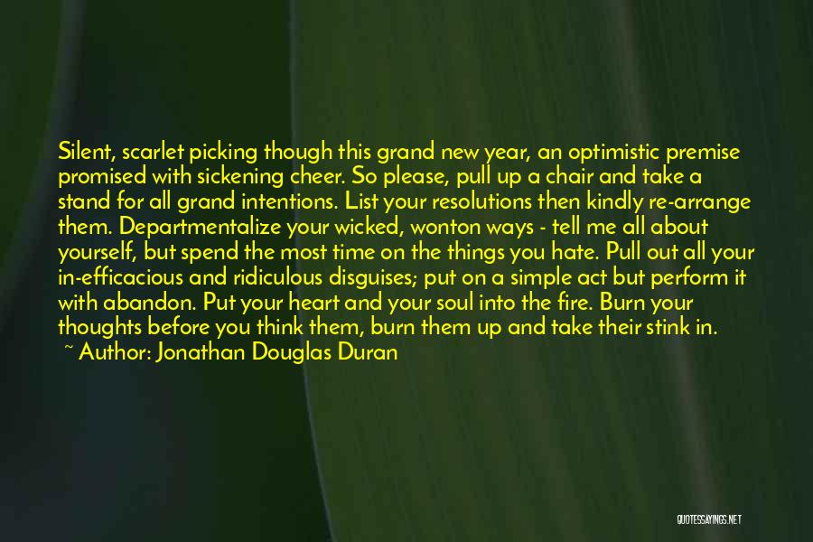 Jonathan Douglas Duran Quotes: Silent, Scarlet Picking Though This Grand New Year, An Optimistic Premise Promised With Sickening Cheer. So Please, Pull Up A