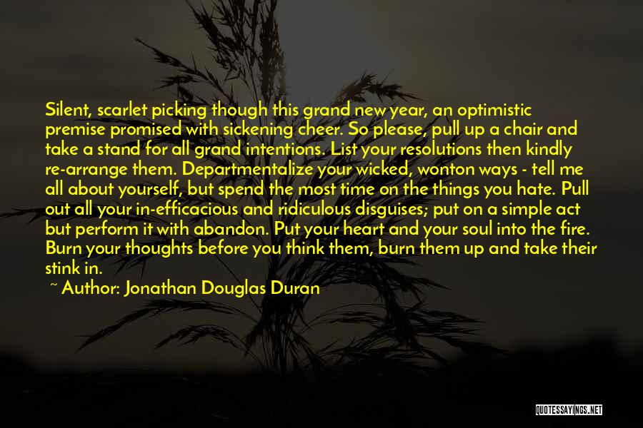 Jonathan Douglas Duran Quotes: Silent, Scarlet Picking Though This Grand New Year, An Optimistic Premise Promised With Sickening Cheer. So Please, Pull Up A