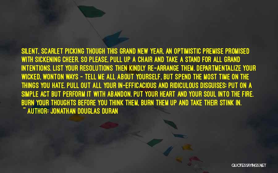 Jonathan Douglas Duran Quotes: Silent, Scarlet Picking Though This Grand New Year, An Optimistic Premise Promised With Sickening Cheer. So Please, Pull Up A