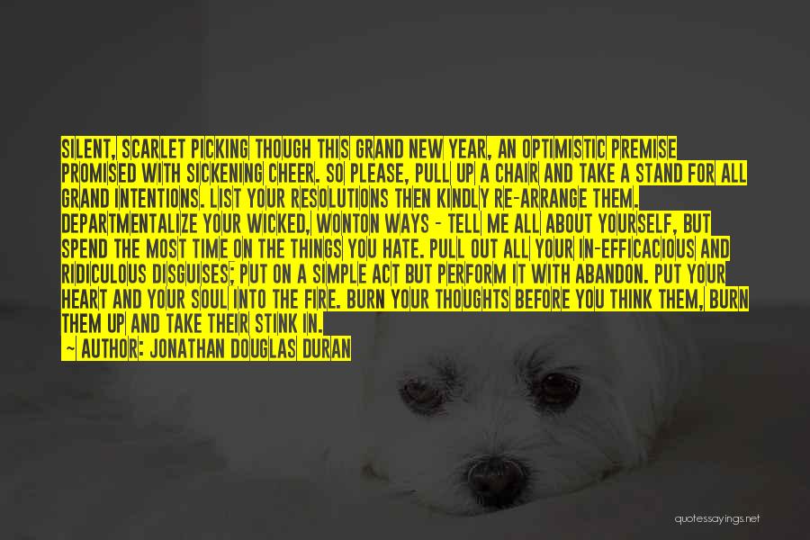 Jonathan Douglas Duran Quotes: Silent, Scarlet Picking Though This Grand New Year, An Optimistic Premise Promised With Sickening Cheer. So Please, Pull Up A