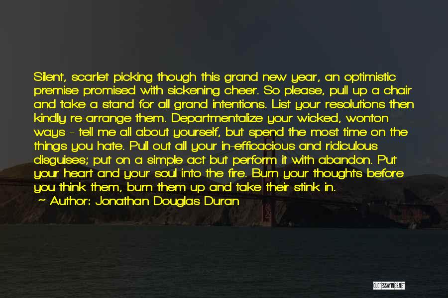 Jonathan Douglas Duran Quotes: Silent, Scarlet Picking Though This Grand New Year, An Optimistic Premise Promised With Sickening Cheer. So Please, Pull Up A