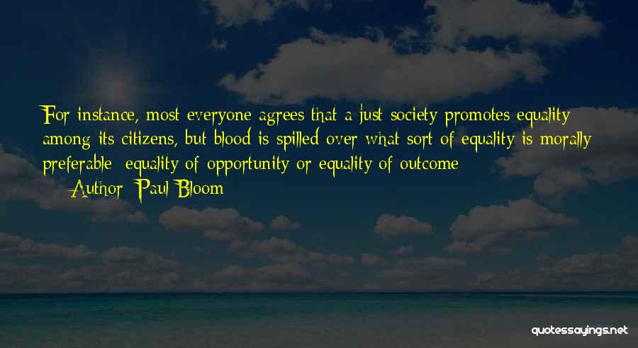 Paul Bloom Quotes: For Instance, Most Everyone Agrees That A Just Society Promotes Equality Among Its Citizens, But Blood Is Spilled Over What