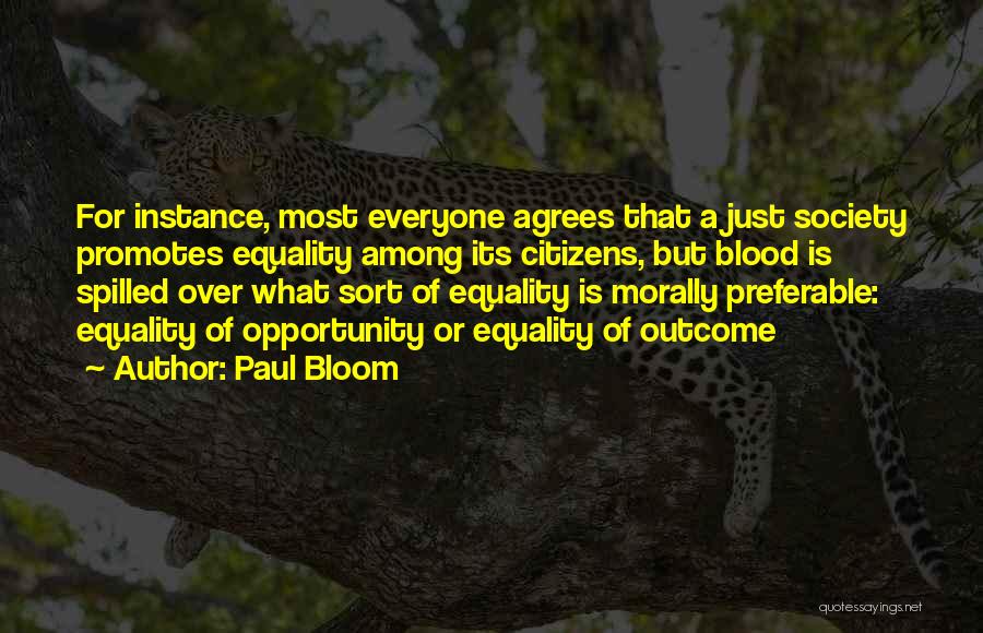 Paul Bloom Quotes: For Instance, Most Everyone Agrees That A Just Society Promotes Equality Among Its Citizens, But Blood Is Spilled Over What