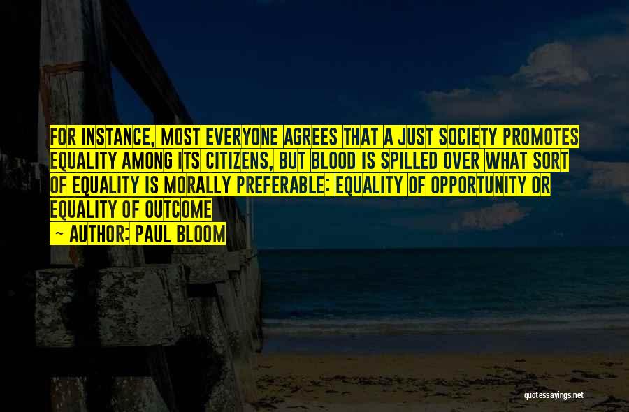 Paul Bloom Quotes: For Instance, Most Everyone Agrees That A Just Society Promotes Equality Among Its Citizens, But Blood Is Spilled Over What