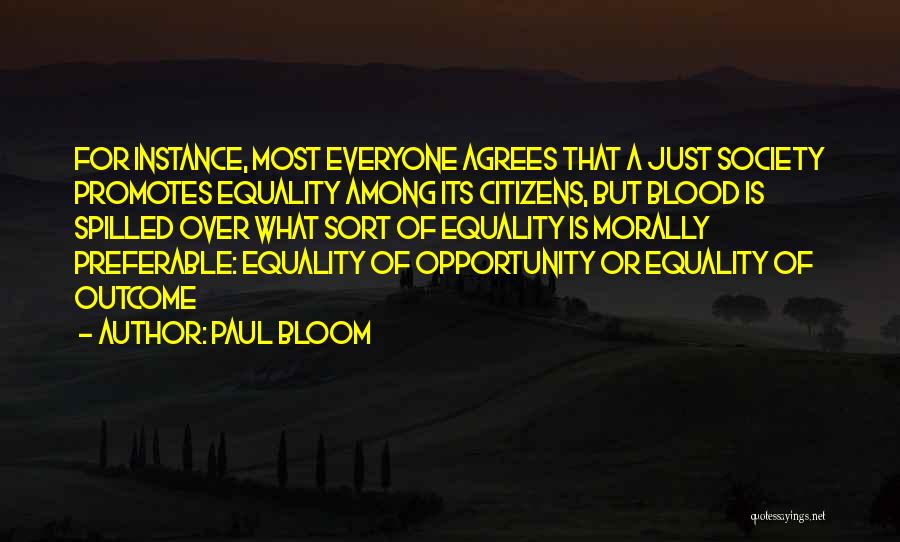 Paul Bloom Quotes: For Instance, Most Everyone Agrees That A Just Society Promotes Equality Among Its Citizens, But Blood Is Spilled Over What