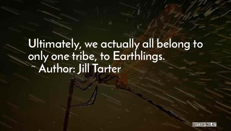 Jill Tarter Quotes: Ultimately, We Actually All Belong To Only One Tribe, To Earthlings.