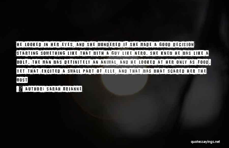 Sarah Brianne Quotes: He Looked In Her Eyes, And She Wondered If She Made A Good Decision Starting Something Like That With A