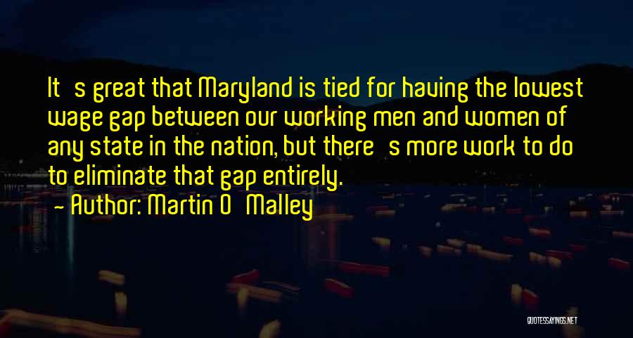 Martin O'Malley Quotes: It's Great That Maryland Is Tied For Having The Lowest Wage Gap Between Our Working Men And Women Of Any