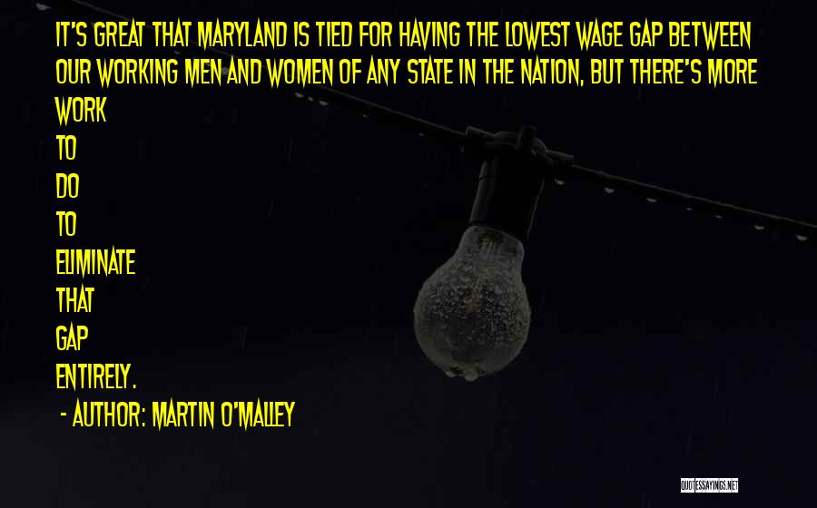 Martin O'Malley Quotes: It's Great That Maryland Is Tied For Having The Lowest Wage Gap Between Our Working Men And Women Of Any