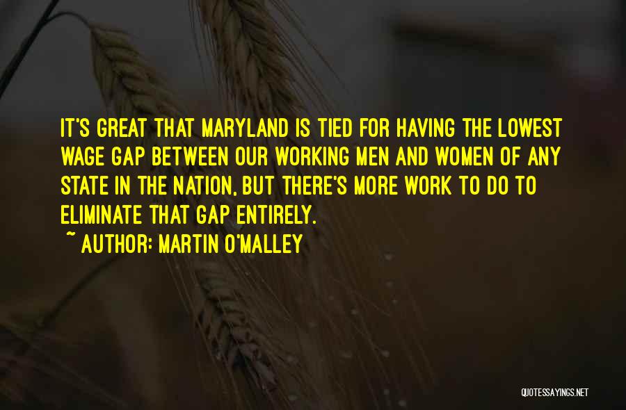 Martin O'Malley Quotes: It's Great That Maryland Is Tied For Having The Lowest Wage Gap Between Our Working Men And Women Of Any