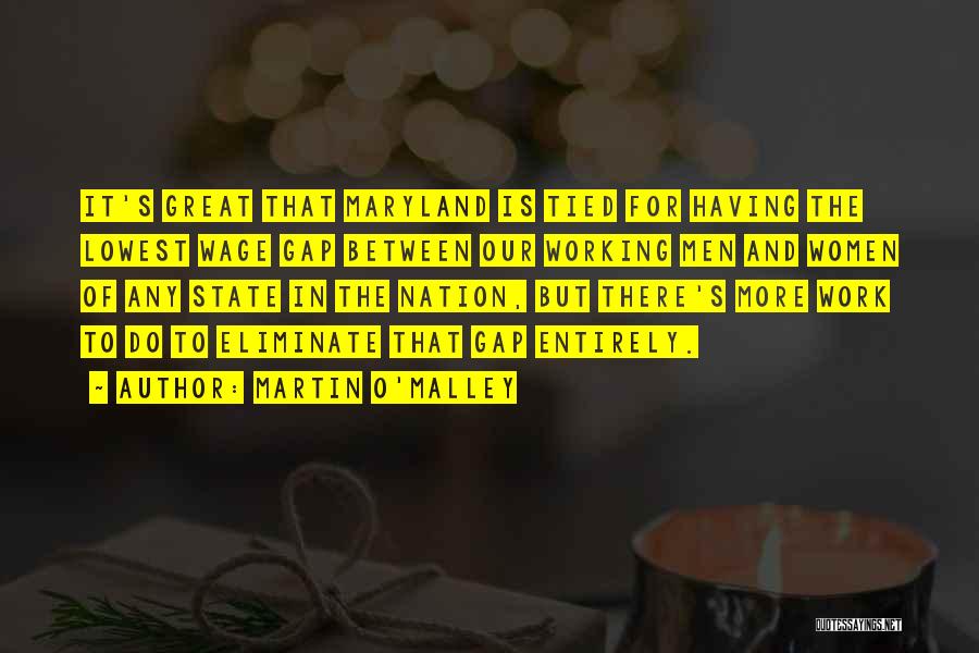 Martin O'Malley Quotes: It's Great That Maryland Is Tied For Having The Lowest Wage Gap Between Our Working Men And Women Of Any