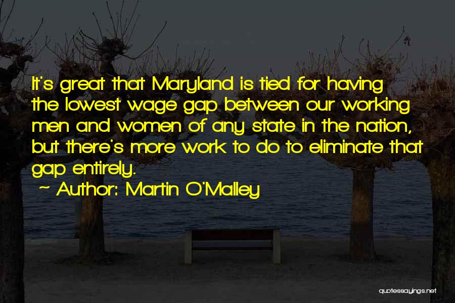 Martin O'Malley Quotes: It's Great That Maryland Is Tied For Having The Lowest Wage Gap Between Our Working Men And Women Of Any