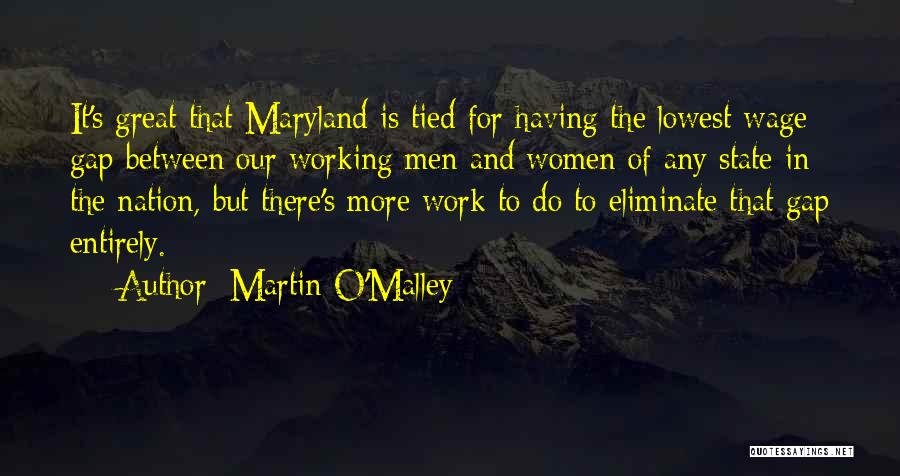 Martin O'Malley Quotes: It's Great That Maryland Is Tied For Having The Lowest Wage Gap Between Our Working Men And Women Of Any