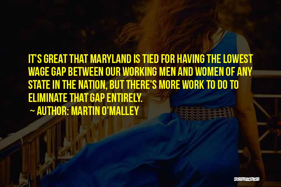 Martin O'Malley Quotes: It's Great That Maryland Is Tied For Having The Lowest Wage Gap Between Our Working Men And Women Of Any