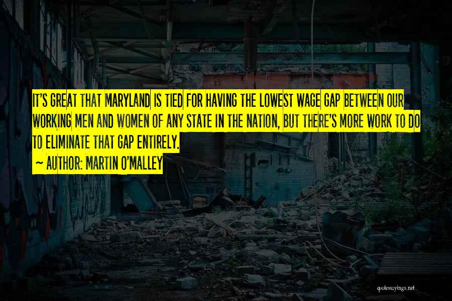 Martin O'Malley Quotes: It's Great That Maryland Is Tied For Having The Lowest Wage Gap Between Our Working Men And Women Of Any