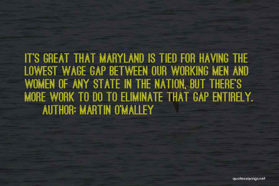 Martin O'Malley Quotes: It's Great That Maryland Is Tied For Having The Lowest Wage Gap Between Our Working Men And Women Of Any