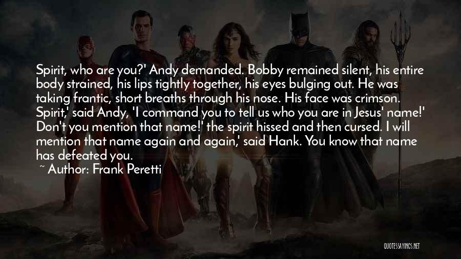 Frank Peretti Quotes: Spirit, Who Are You?' Andy Demanded. Bobby Remained Silent, His Entire Body Strained, His Lips Tightly Together, His Eyes Bulging