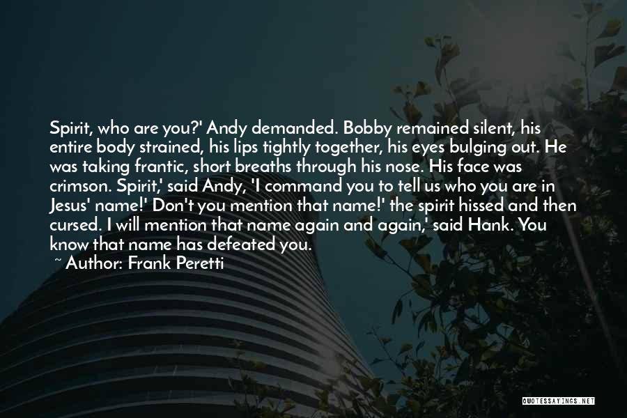 Frank Peretti Quotes: Spirit, Who Are You?' Andy Demanded. Bobby Remained Silent, His Entire Body Strained, His Lips Tightly Together, His Eyes Bulging