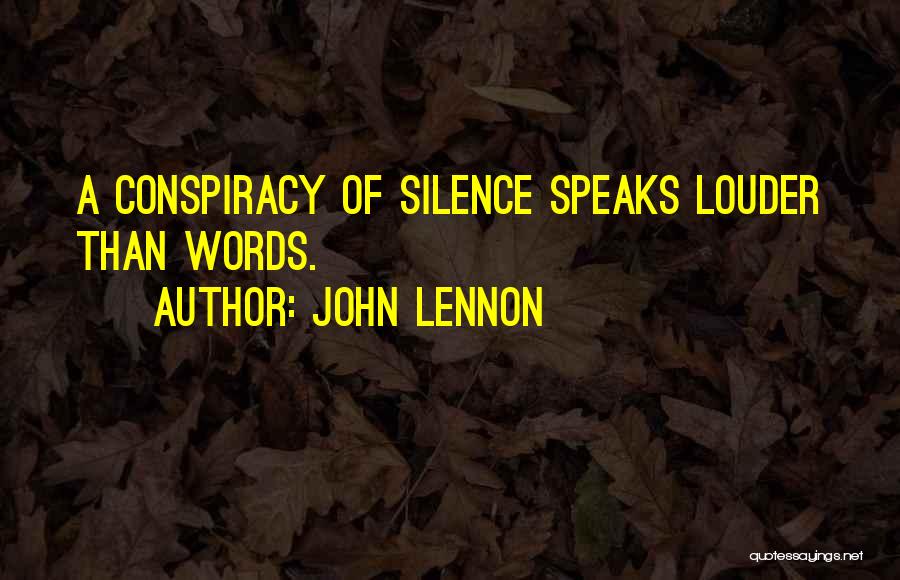 John Lennon Quotes: A Conspiracy Of Silence Speaks Louder Than Words.