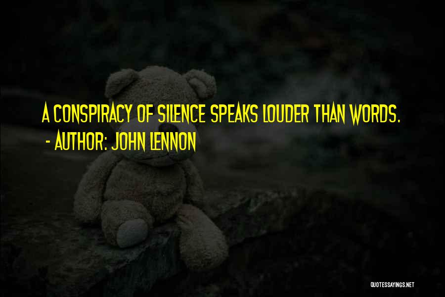 John Lennon Quotes: A Conspiracy Of Silence Speaks Louder Than Words.