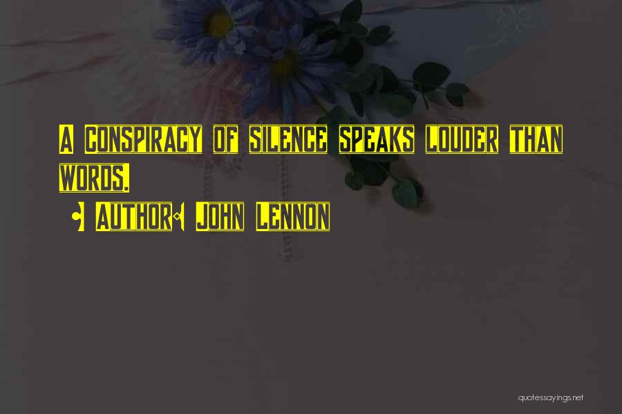 John Lennon Quotes: A Conspiracy Of Silence Speaks Louder Than Words.