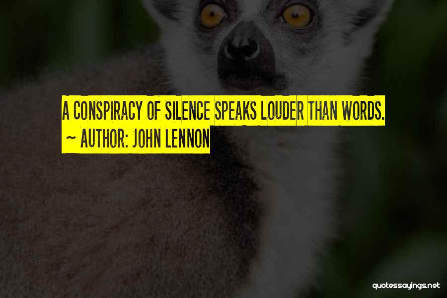 John Lennon Quotes: A Conspiracy Of Silence Speaks Louder Than Words.