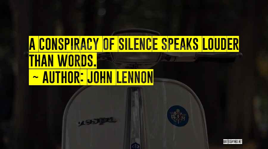 John Lennon Quotes: A Conspiracy Of Silence Speaks Louder Than Words.