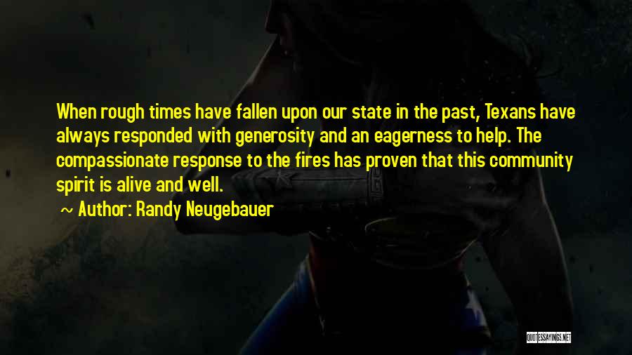 Randy Neugebauer Quotes: When Rough Times Have Fallen Upon Our State In The Past, Texans Have Always Responded With Generosity And An Eagerness