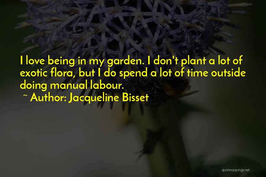 Jacqueline Bisset Quotes: I Love Being In My Garden. I Don't Plant A Lot Of Exotic Flora, But I Do Spend A Lot