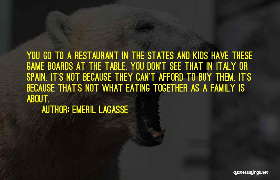 Emeril Lagasse Quotes: You Go To A Restaurant In The States And Kids Have These Game Boards At The Table. You Don't See