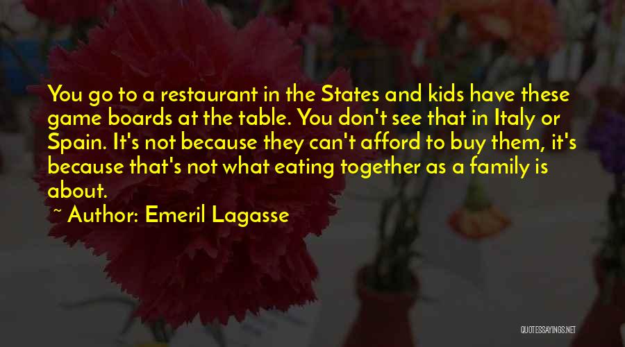 Emeril Lagasse Quotes: You Go To A Restaurant In The States And Kids Have These Game Boards At The Table. You Don't See