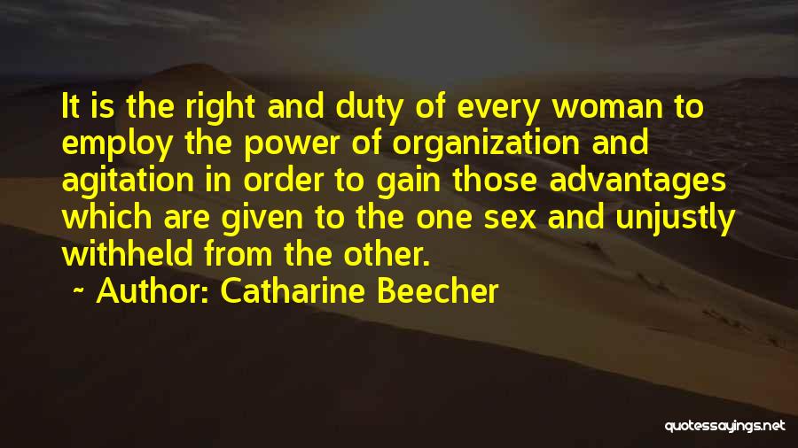 Catharine Beecher Quotes: It Is The Right And Duty Of Every Woman To Employ The Power Of Organization And Agitation In Order To