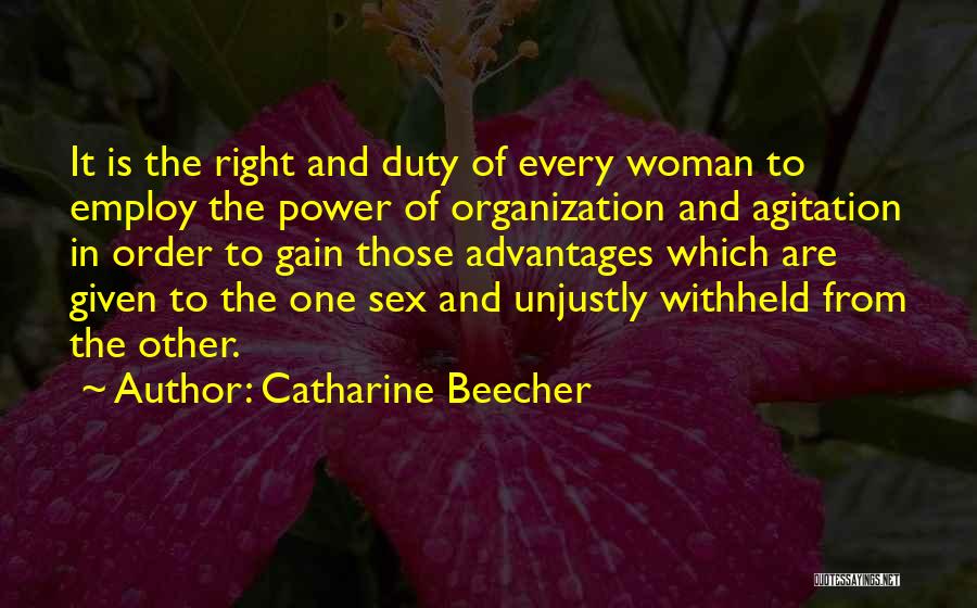 Catharine Beecher Quotes: It Is The Right And Duty Of Every Woman To Employ The Power Of Organization And Agitation In Order To