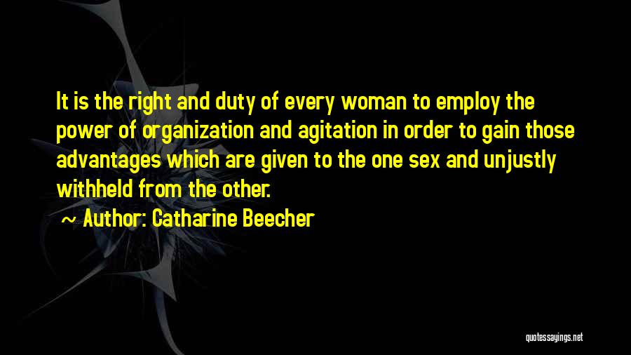 Catharine Beecher Quotes: It Is The Right And Duty Of Every Woman To Employ The Power Of Organization And Agitation In Order To