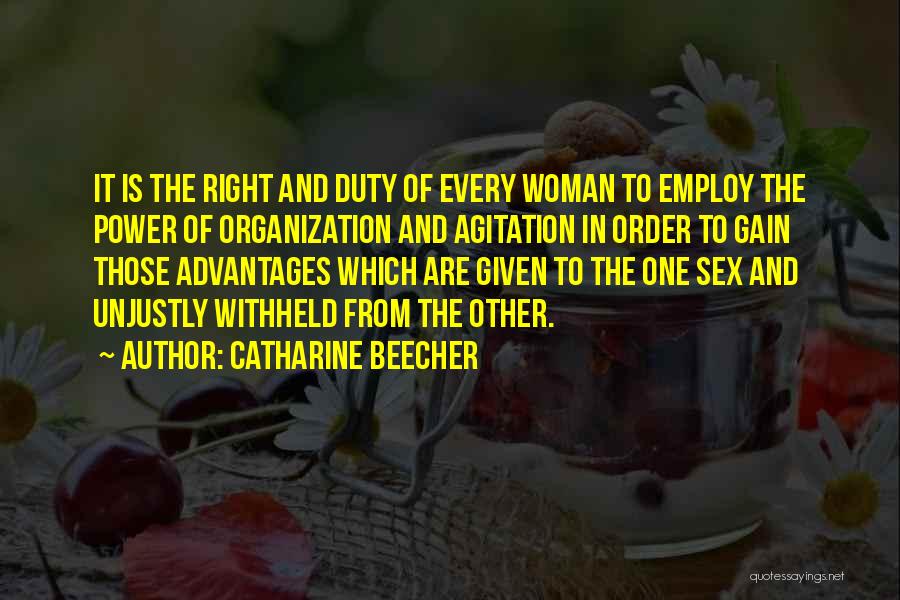 Catharine Beecher Quotes: It Is The Right And Duty Of Every Woman To Employ The Power Of Organization And Agitation In Order To