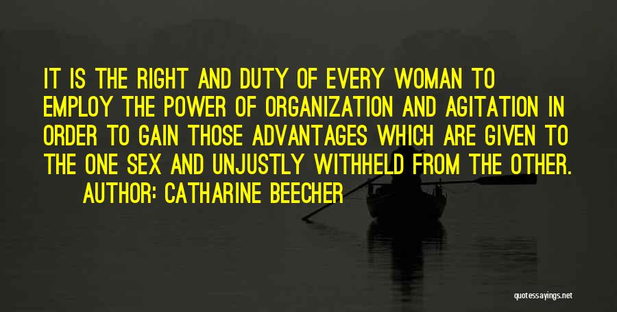 Catharine Beecher Quotes: It Is The Right And Duty Of Every Woman To Employ The Power Of Organization And Agitation In Order To