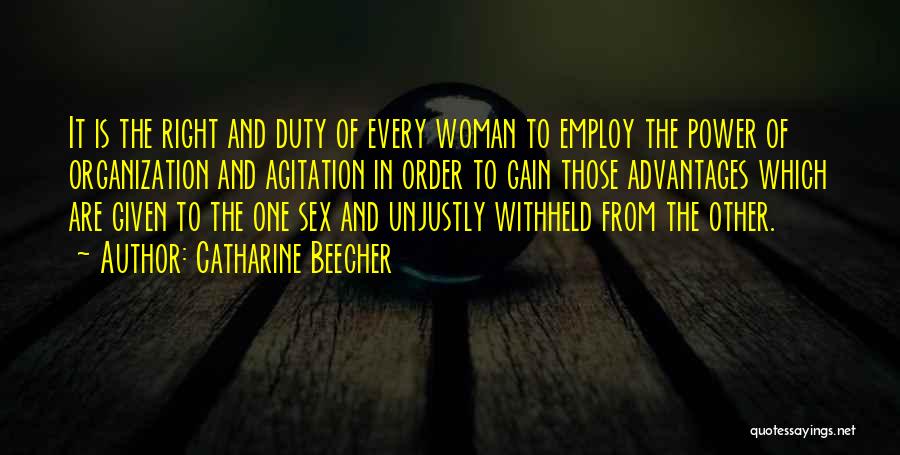 Catharine Beecher Quotes: It Is The Right And Duty Of Every Woman To Employ The Power Of Organization And Agitation In Order To