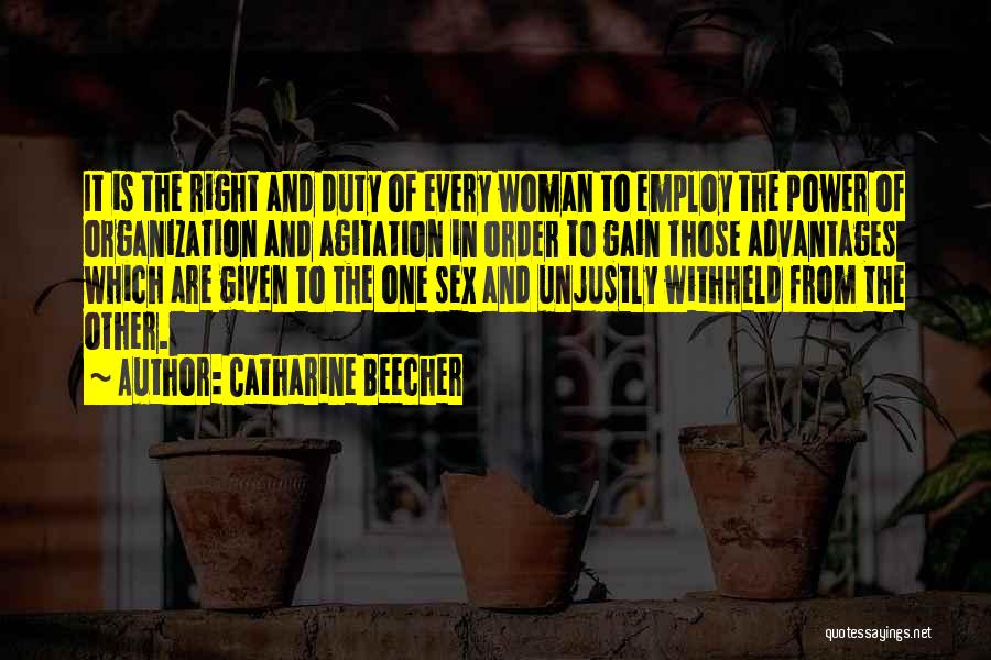 Catharine Beecher Quotes: It Is The Right And Duty Of Every Woman To Employ The Power Of Organization And Agitation In Order To