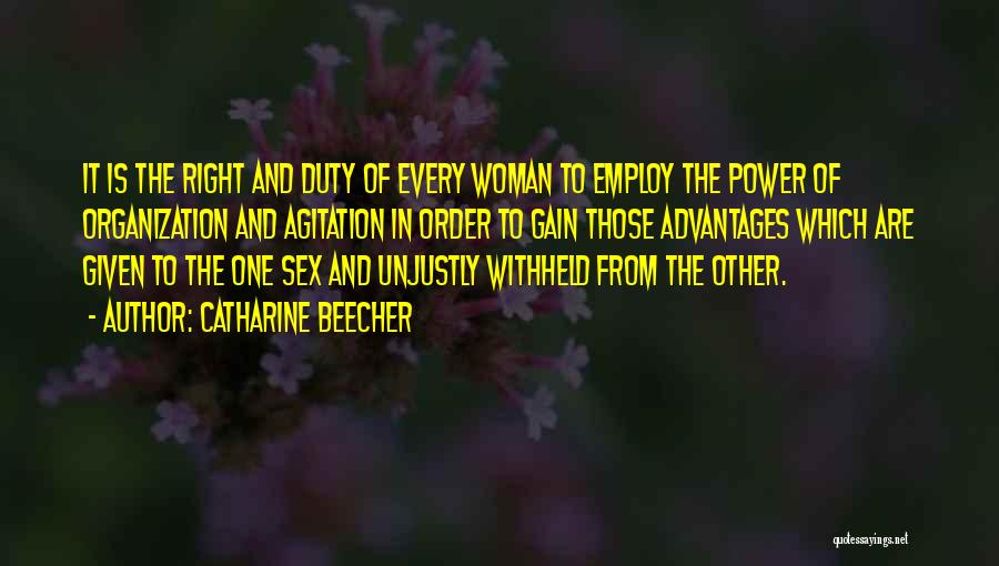 Catharine Beecher Quotes: It Is The Right And Duty Of Every Woman To Employ The Power Of Organization And Agitation In Order To