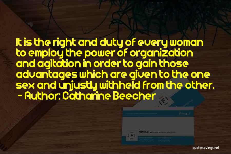 Catharine Beecher Quotes: It Is The Right And Duty Of Every Woman To Employ The Power Of Organization And Agitation In Order To