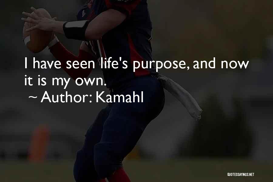 Kamahl Quotes: I Have Seen Life's Purpose, And Now It Is My Own.