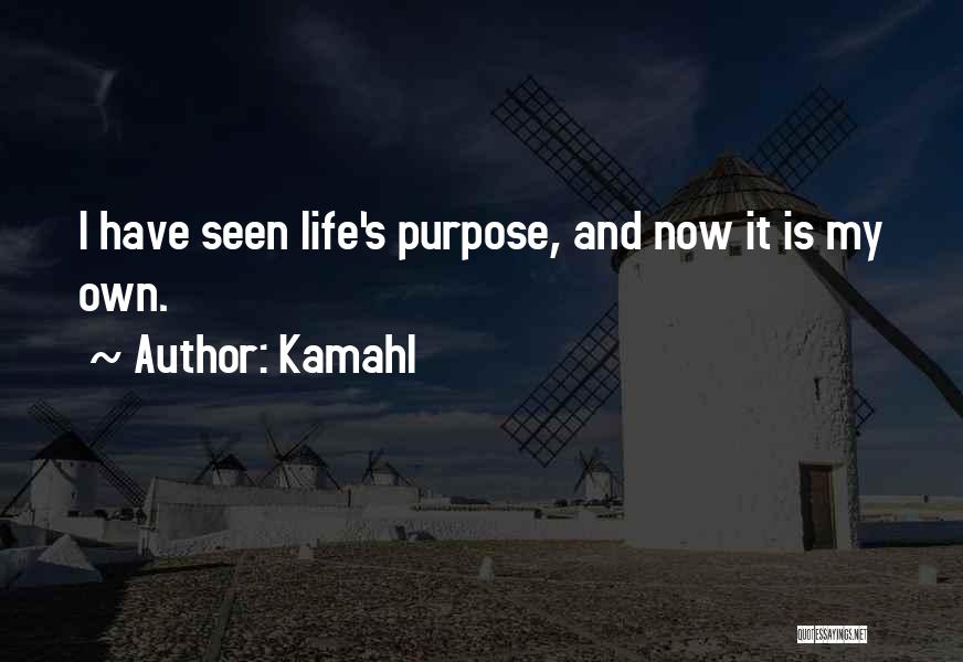 Kamahl Quotes: I Have Seen Life's Purpose, And Now It Is My Own.