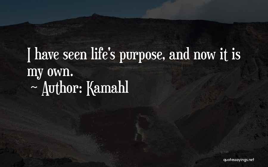 Kamahl Quotes: I Have Seen Life's Purpose, And Now It Is My Own.