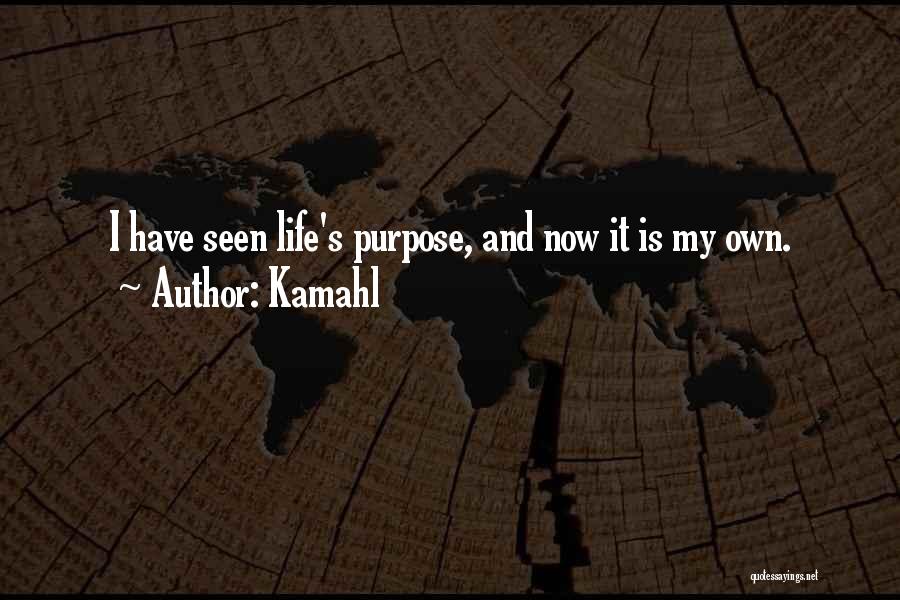 Kamahl Quotes: I Have Seen Life's Purpose, And Now It Is My Own.