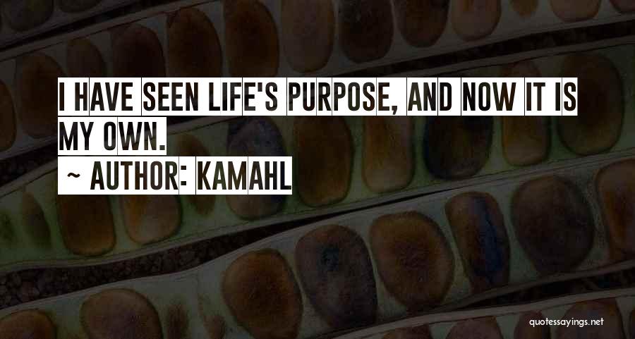 Kamahl Quotes: I Have Seen Life's Purpose, And Now It Is My Own.