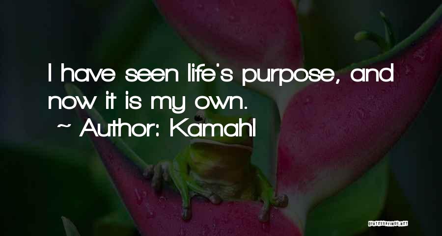 Kamahl Quotes: I Have Seen Life's Purpose, And Now It Is My Own.